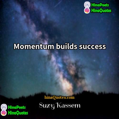 Suzy Kassem Quotes | Momentum builds success.
  